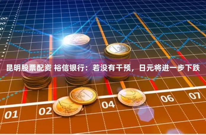 昆明股票配资 裕信银行：若没有干预，日元将进一步下跌