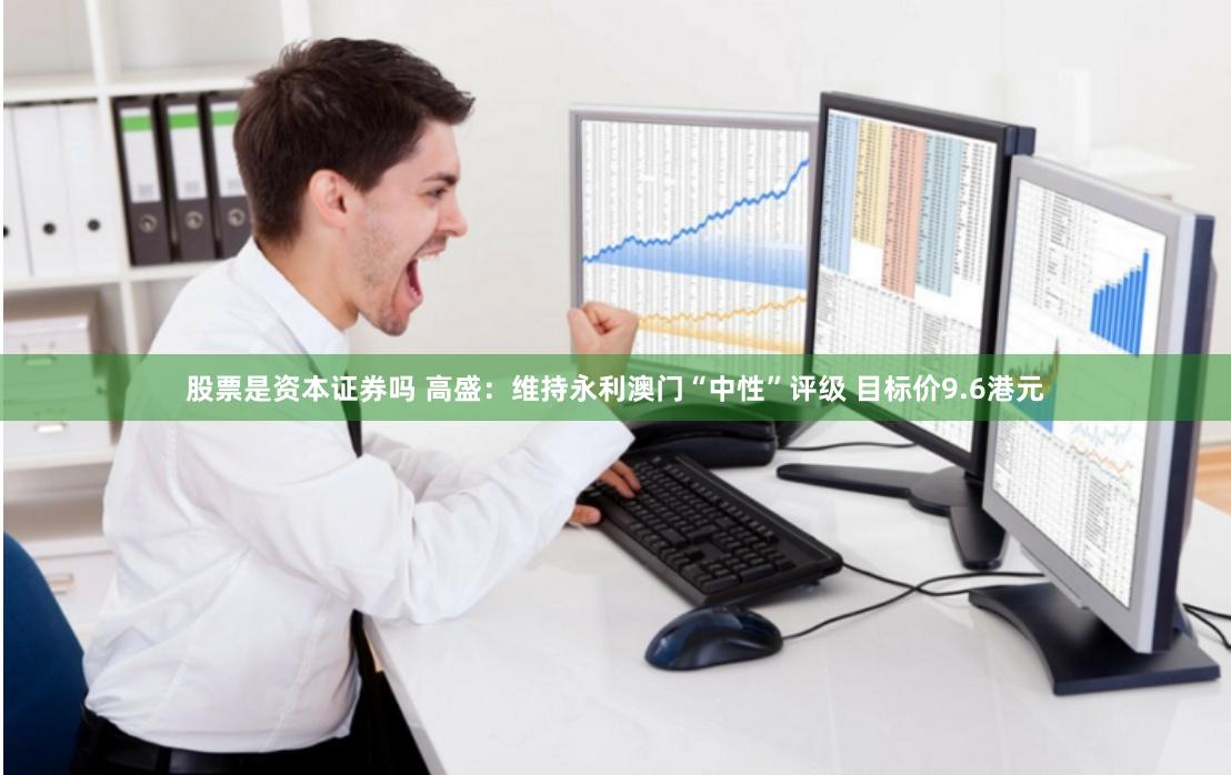 股票是资本证券吗 高盛：维持永利澳门“中性”评级 目标价9.6港元