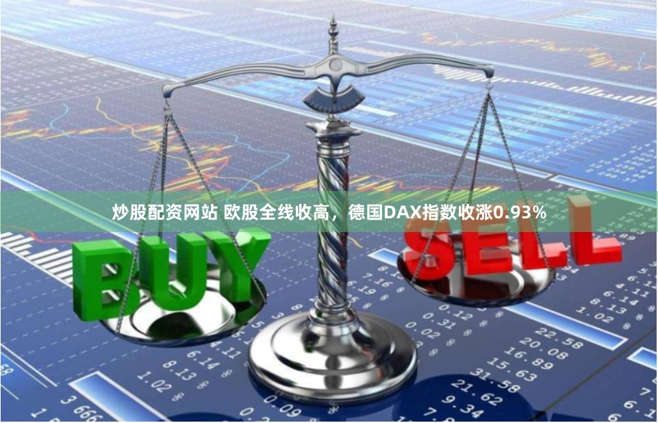 炒股配资网站 欧股全线收高，德国DAX指数收涨0.93%
