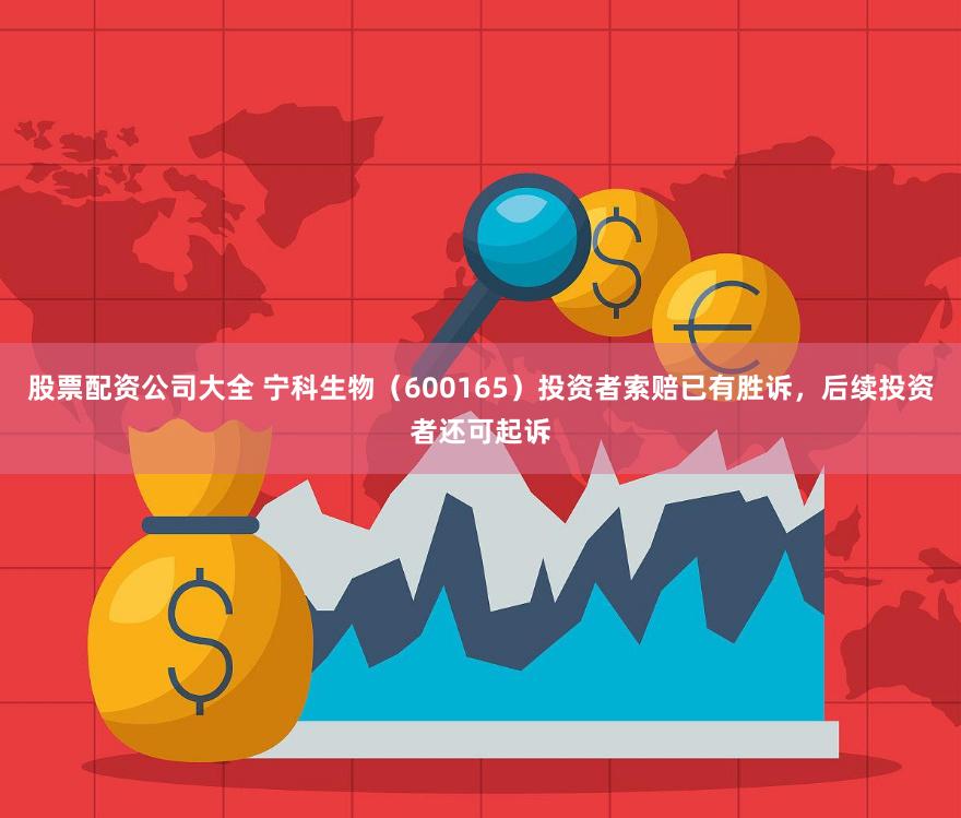 股票配资公司大全 宁科生物（600165）投资者索赔已有胜诉，后续投资者还可起诉