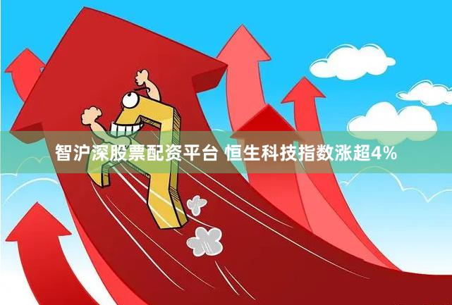 智沪深股票配资平台 恒生科技指数涨超4%