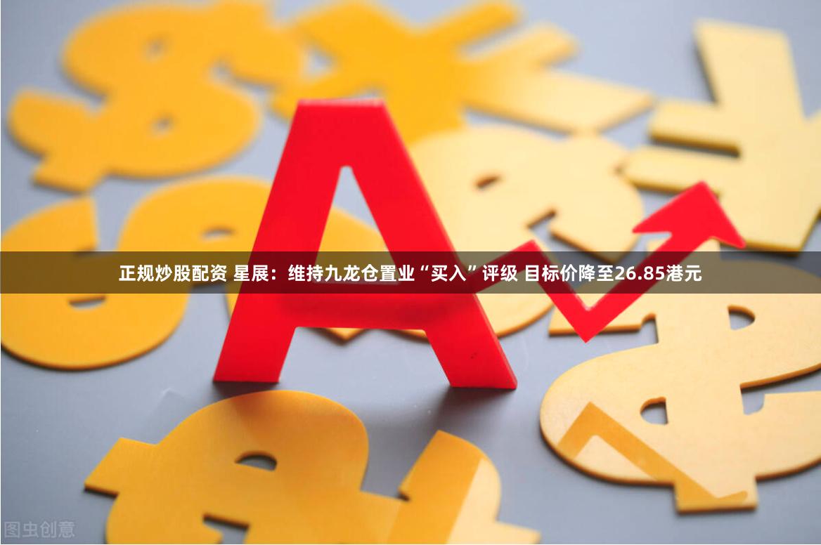 正规炒股配资 星展：维持九龙仓置业“买入”评级 目标价降至26.85港元