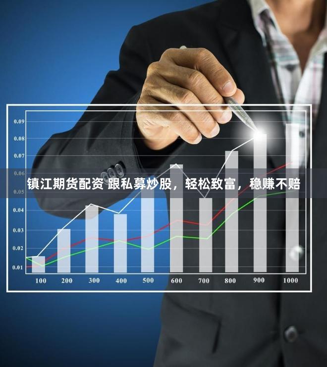 镇江期货配资 跟私募炒股，轻松致富，稳赚不赔